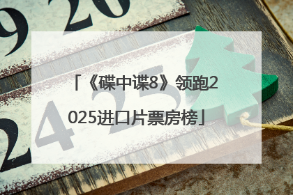 《碟中谍8》领跑2025进口片票房榜
