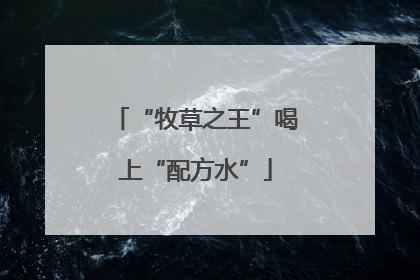 “牧草之王”喝上“配方水”