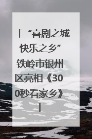 “喜剧之城 快乐之乡” 铁岭市银州区亮相《300秒看家乡》
