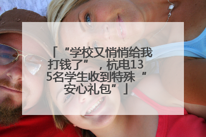 “学校又悄悄给我打钱了”，杭电135名学生收到特殊“安心礼包”