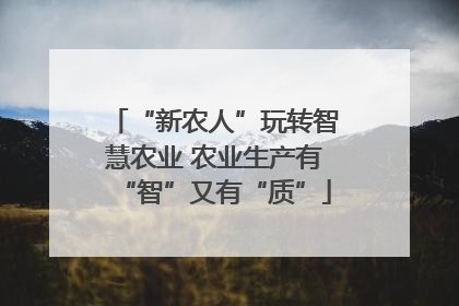 “新农人”玩转智慧农业 农业生产有“智”又有“质”
