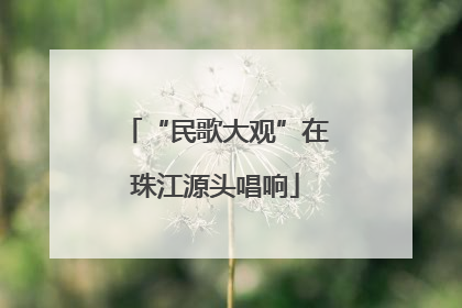 “民歌大观”在珠江源头唱响