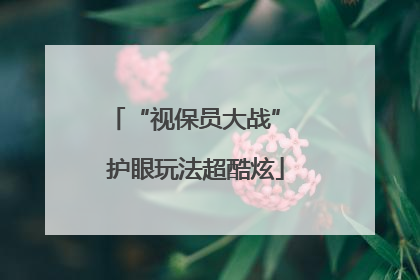 “视保员大战” 护眼玩法超酷炫
