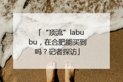 “顶流”labubu，在合肥能买到吗？记者探访