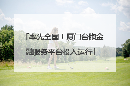 率先全国！厦门台胞金融服务平台投入运行