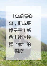 点滴暖心事，汇成璀璨星空！新西里社区诠释“家”的温度