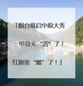 烟台幕启中原大秀：甲骨文“活”了！红旗渠“燃”了！