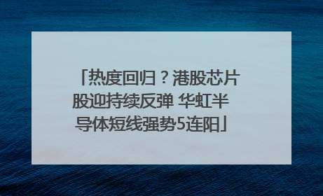 热度回归？港股芯片股迎持续反弹 华虹半导体短线强势5连阳