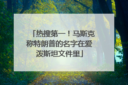 热搜第一！马斯克称特朗普的名字在爱泼斯坦文件里