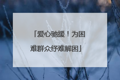 爱心驰援！为困难群众纾难解困