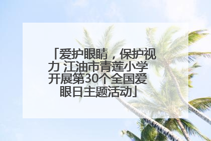 爱护眼睛，保护视力 江油市青莲小学开展第30个全国爱眼日主题活动