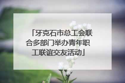 牙克石市总工会联合多部门举办青年职工联谊交友活动