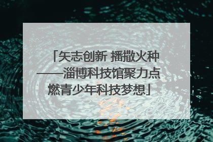 矢志创新 播撒火种——淄博科技馆聚力点燃青少年科技梦想