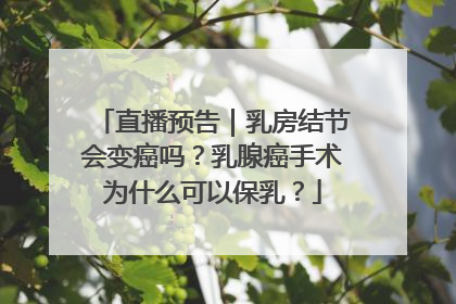 直播预告｜乳房结节会变癌吗？乳腺癌手术为什么可以保乳？