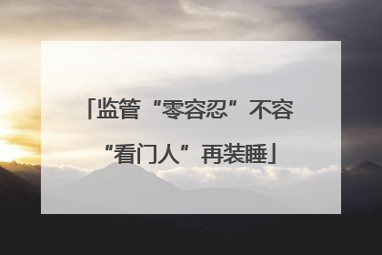 监管“零容忍”不容“看门人”再装睡
