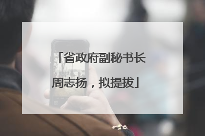 省政府副秘书长周志扬，拟提拔
