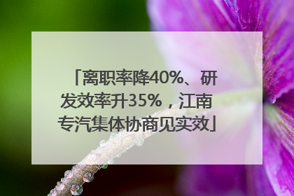 离职率降40%、研发效率升35%，江南专汽集体协商见实效