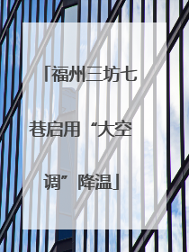福州三坊七巷启用“大空调”降温