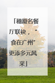 穗厦名餐厅联袂，“食在广州”更添多元风采