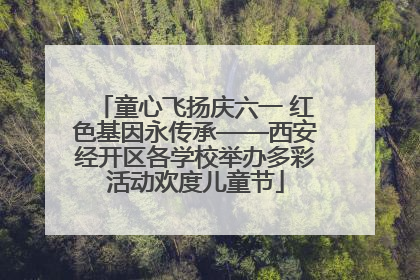 童心飞扬庆六一 红色基因永传承——西安经开区各学校举办多彩活动欢度儿童节
