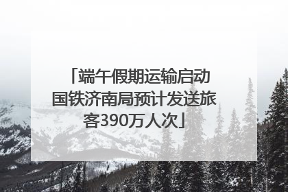 端午假期运输启动 国铁济南局预计发送旅客390万人次