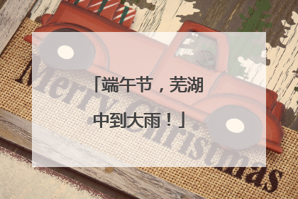 端午节，芜湖中到大雨！