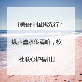 美丽中国我先行：纵声澧水传清响，校社联心护碧川