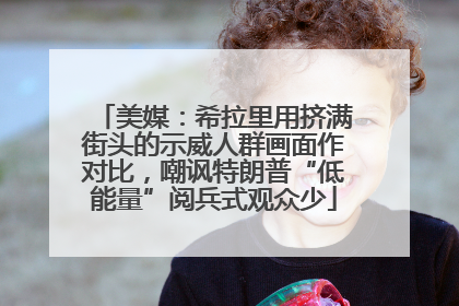 美媒：希拉里用挤满街头的示威人群画面作对比，嘲讽特朗普“低能量”阅兵式观众少