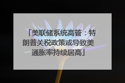 美联储系统高管：特朗普关税政策或导致美通胀率持续居高