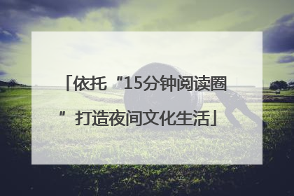 依托“15分钟阅读圈”打造夜间文化生活