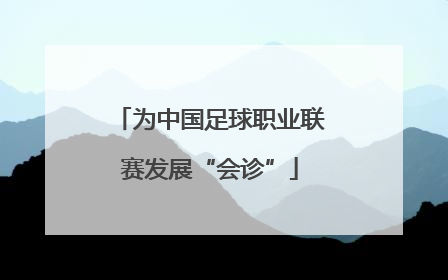 为中国足球职业联赛发展“会诊”