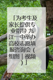 为考生及家长提供专业指导 九江一中举办高校志愿填报咨询会（组图｜视频）