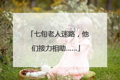 七旬老人迷路，他们接力相助……