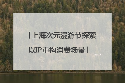 上海次元漫游节探索以IP重构消费场景