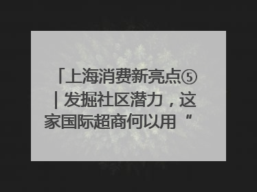 上海消费新亮点⑤｜发掘社区潜力，这家国际超商何以用“9.9元系列”撬动本土市场？