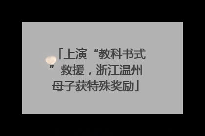 上演“教科书式”救援，浙江温州母子获特殊奖励