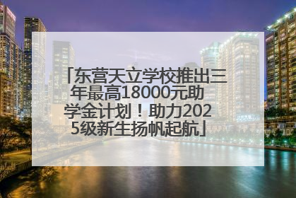 东营天立学校推出三年最高18000元助学金计划！助力2025级新生扬帆起航