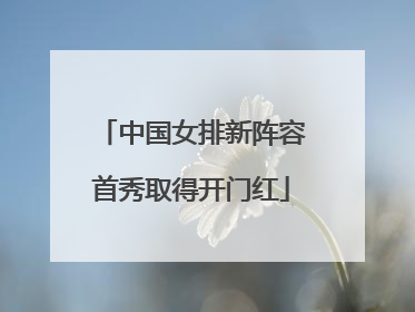 中国女排新阵容首秀取得开门红