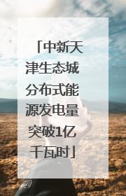 中新天津生态城分布式能源发电量突破1亿千瓦时