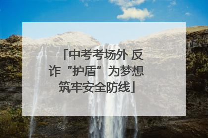 中考考场外 反诈“护盾”为梦想筑牢安全防线