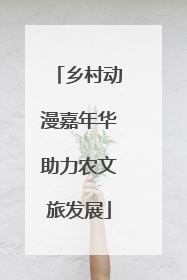 乡村动漫嘉年华助力农文旅发展