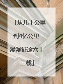 从几十公里到4亿公里 漫漫征途六十三载