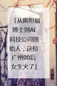 从斯坦福博士到AI科技公司创始人，这位广州00后女生火了