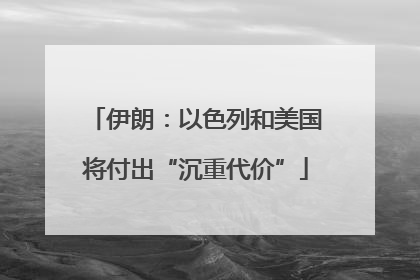 伊朗：以色列和美国将付出“沉重代价”