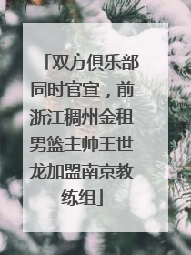 双方俱乐部同时官宣，前浙江稠州金租男篮主帅王世龙加盟南京教练组