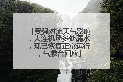 受强对流天气影响，大连机场多处漏水，现已恢复正常运行，气象台回应