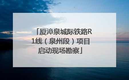 厦漳泉城际铁路R1线（泉州段）项目启动现场勘察
