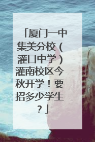 厦门一中集美分校（灌口中学）灌南校区今秋开学！要招多少学生？
