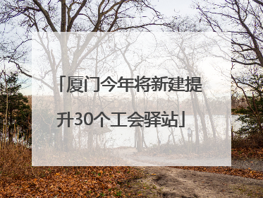 厦门今年将新建提升30个工会驿站