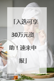 入选可享30万元资助！速来申报